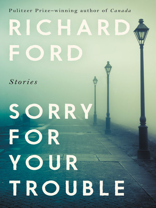 Title details for Sorry for Your Trouble by Richard Ford - Available